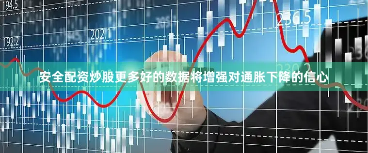 安全配资炒股更多好的数据将增强对通胀下降的信心
