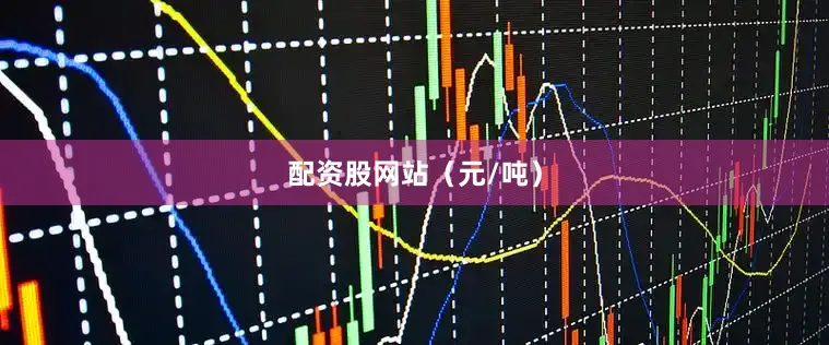 配资股网站（元/吨）