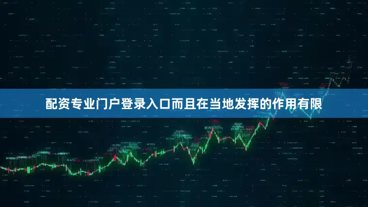 配资专业门户登录入口而且在当地发挥的作用有限