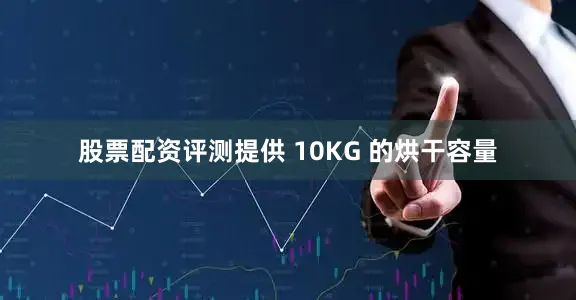 股票配资评测提供 10KG 的烘干容量
