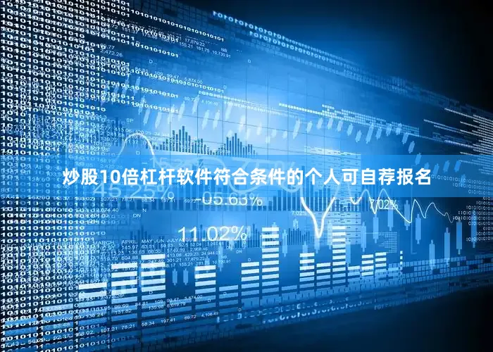 炒股10倍杠杆软件符合条件的个人可自荐报名