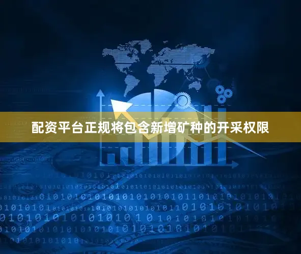配资平台正规将包含新增矿种的开采权限