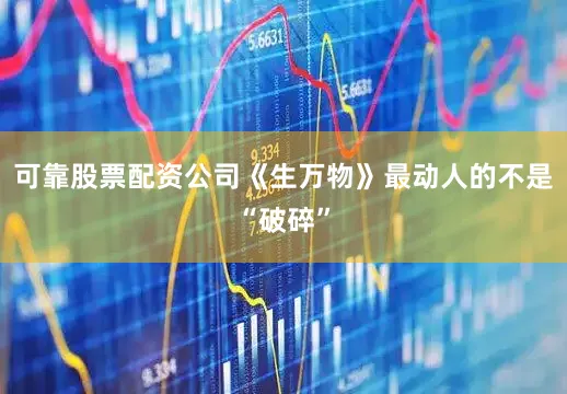 可靠股票配资公司《生万物》最动人的不是“破碎”