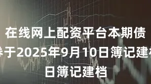 在线网上配资平台本期债券于2025年9月10日簿记建档